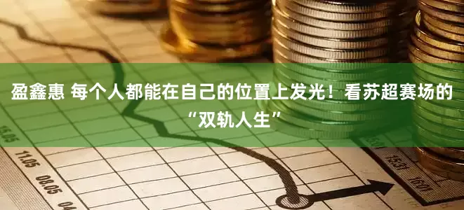 盈鑫惠 每个人都能在自己的位置上发光！看苏超赛场的“双轨人生”